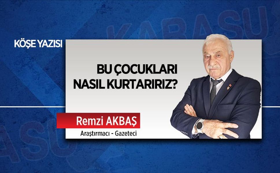 Bu çocukları nasıl kurtarırız?