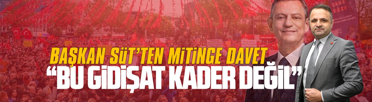 CHP Karasu İlçe Başkanı Aykut Süt’ten miting çağrısı