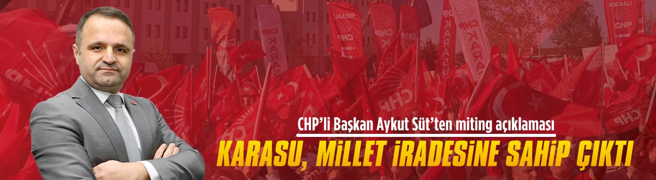 CHP İlçe Başkanı Aykut Süt’ten miting açıklaması