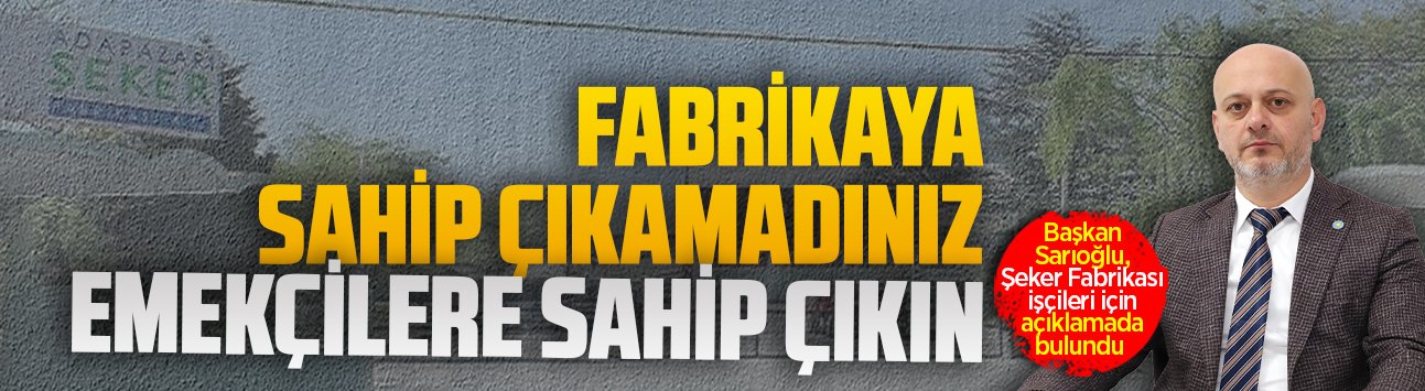 Başkan Hasan Sarıoğlu, Şeker Fabrikası işçileri için açıklamada bulundu