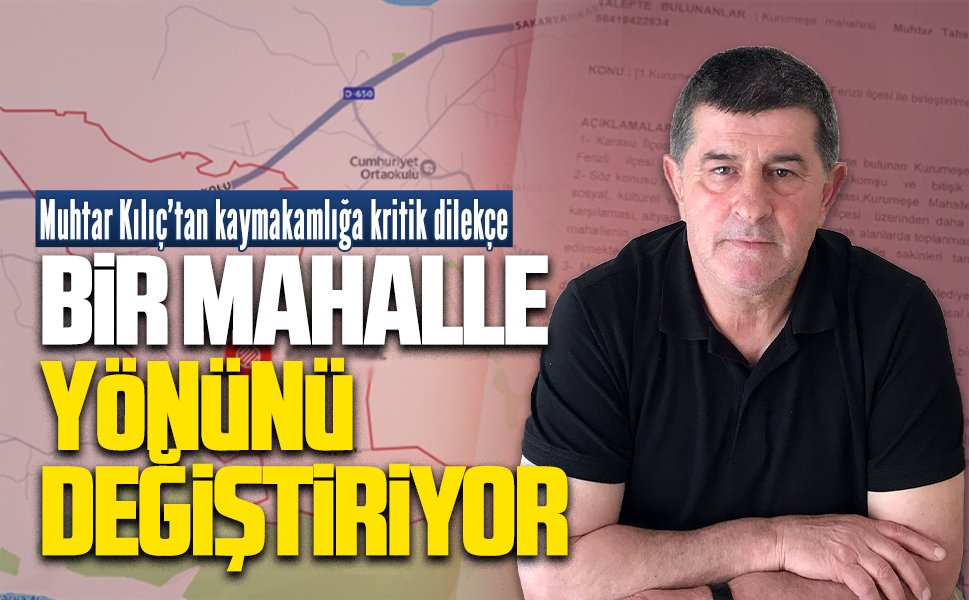 Muhtar Kılıç, Kurumeşe’nin Ferizli’ye bağlanması için kaymakamlığa başvurdu