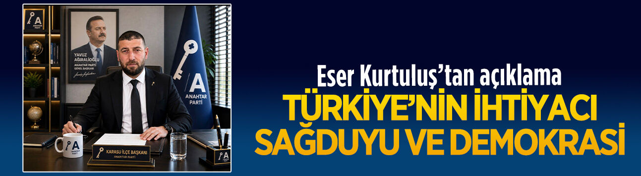 Anahtar Parti İlçe Başkanı Eser Kurtuluş’tan hukuk devleti ve demokrasi vurgusu