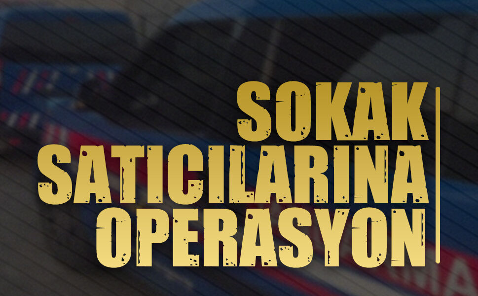 Sokak satıcılarına operasyon