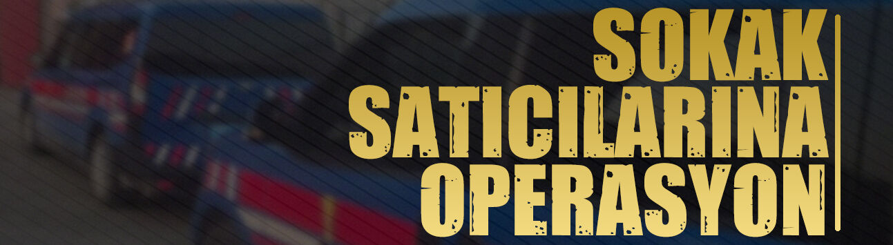 Sokak satıcılarına operasyon