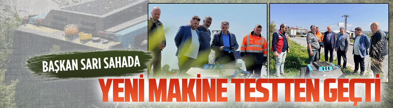 Başkan Sarı, yeni makineyi test etti