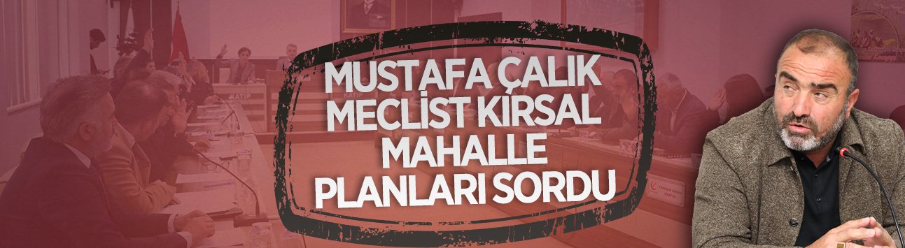 Mustafa Çalık, kırsal mahallelerin yerleşim planlarını gündeme getirdi
