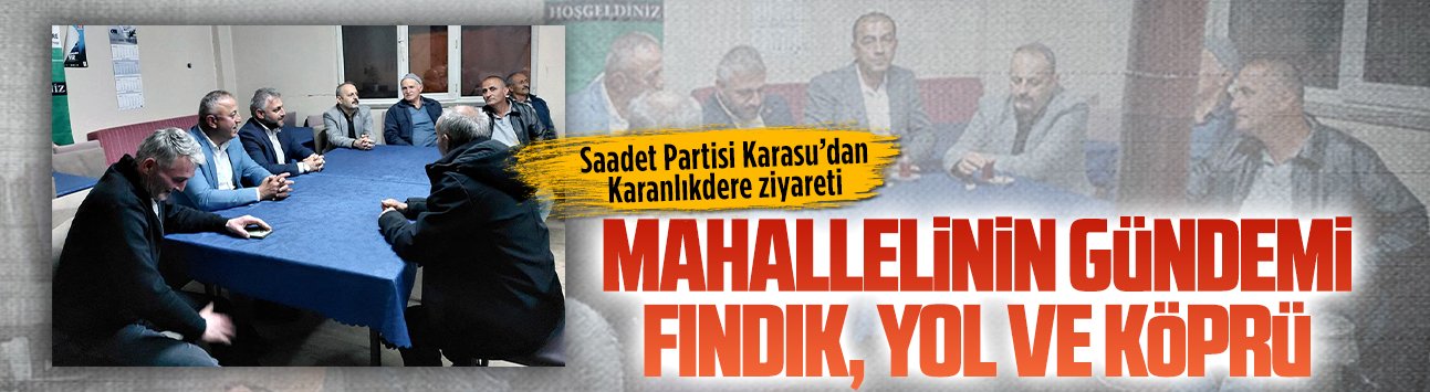 Saadet Partisi Karasu’dan Karanlıkdere Mahallesi ziyareti