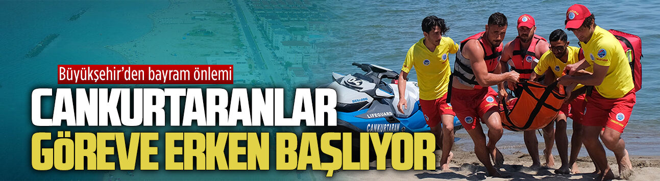 Büyükşehir cankurtaranları bayram acıya dönmesin diye aksiyon aldı