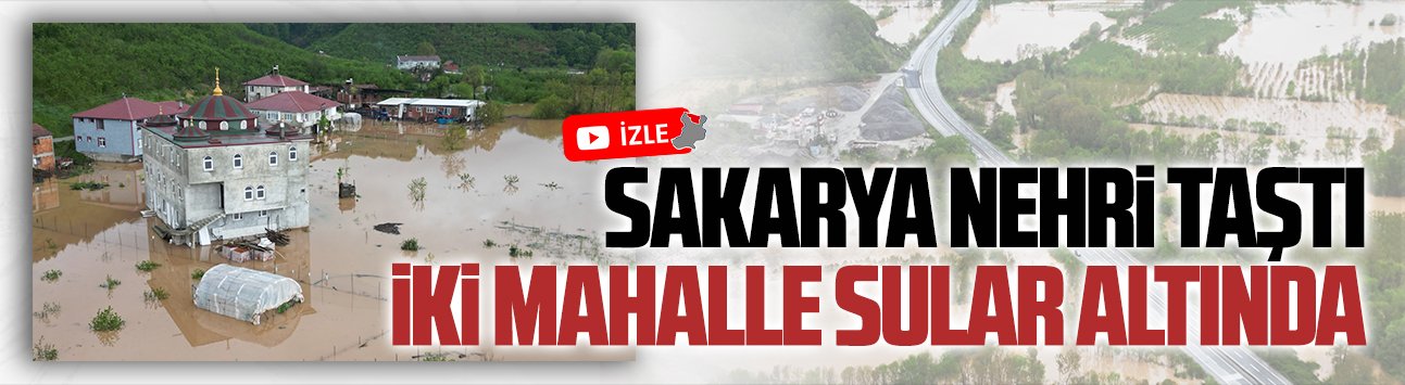 Sakarya Nehri taştı, Karasu’da iki mahalle sular altında kaldı