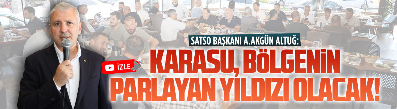 Akgün Altuğ: Karasu, bölgenin parlayan yıldızı olacak!