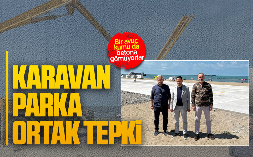 Karavan parkta yapılan beton çalışmasına üç partiden ortak çıkış
