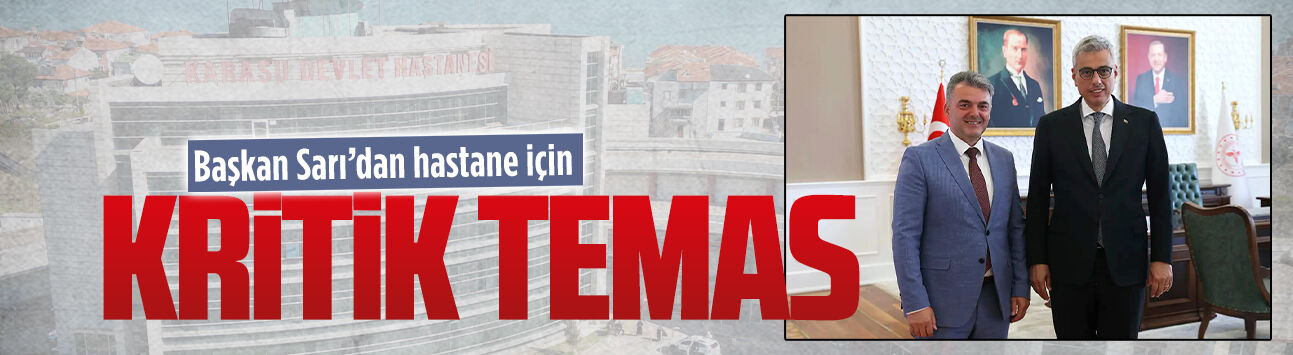 Başkan Sarı, Karasu’nun sağlık taleplerini bakanlık gündemine taşıdı