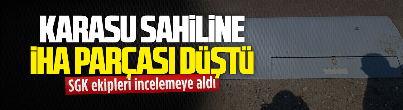 Karasu sahiline vuran İHA parçası incelemeye alındı