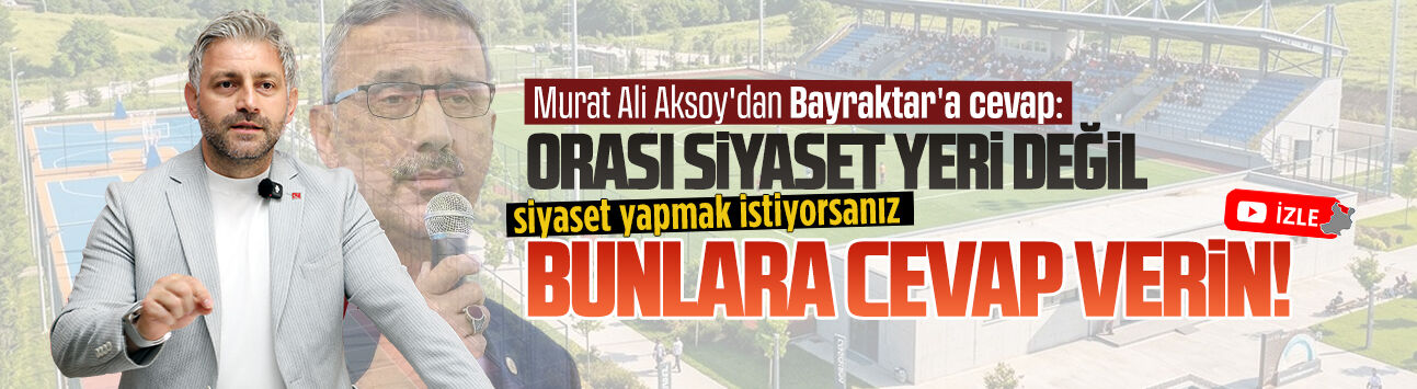 Aksoy’dan Bayraktar’a yanıt: Orası siyaset yeri değil, bunlara cevap verin!