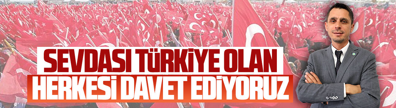 Osman Şentürk’ten çağrı: Sevdası Türkiye olan herkesi davet ediyoruz
