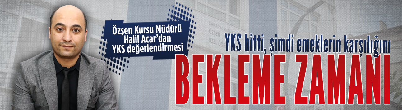 Özşen Kursu Müdürü Halil Acar’dan YKS değerlendirmesi