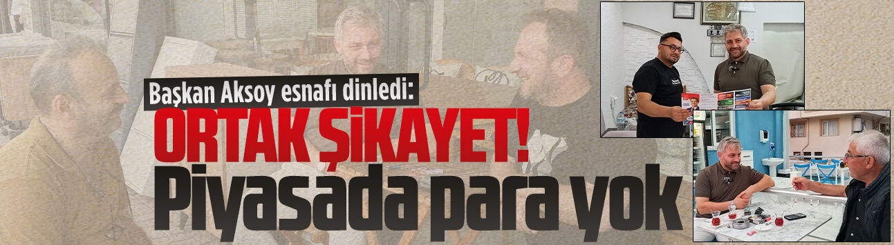 Başkan Murat Ali Aksoy, esnafın sorunlarını dinledi
