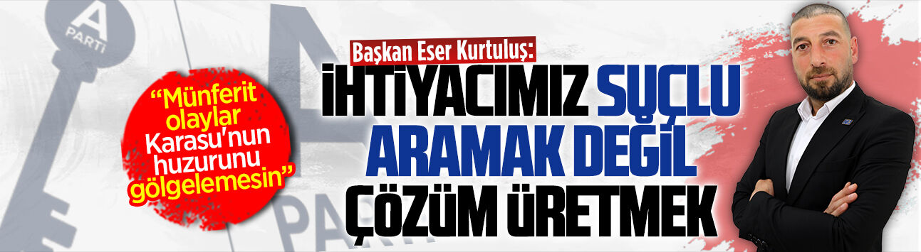 Anahtar Parti Karasu İlçe Başkanı Eser Kurtuluş, basın açıklaması yayınladı