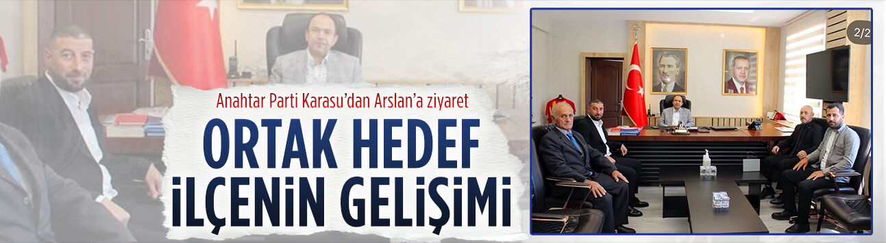 Anahtar Parti İlçe Teşkilatı, Karasu Kaymakamı Arslan’ı ziyaret etti