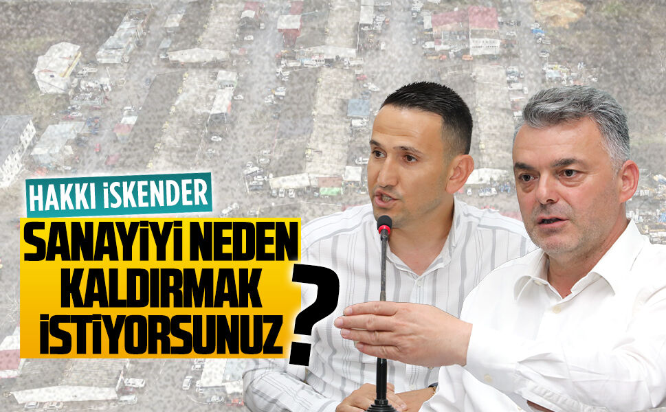 Hakkı İskender: Sanayiyi neden kaldırmak istiyorsunuz?