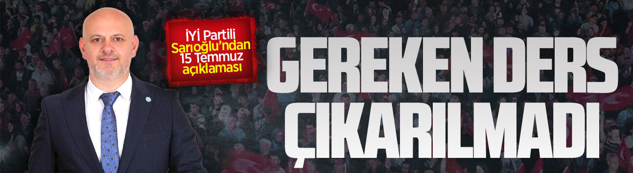 İYİ Partili Hasan Sarıoğlu’ndan 15 Temmuz açıklaması