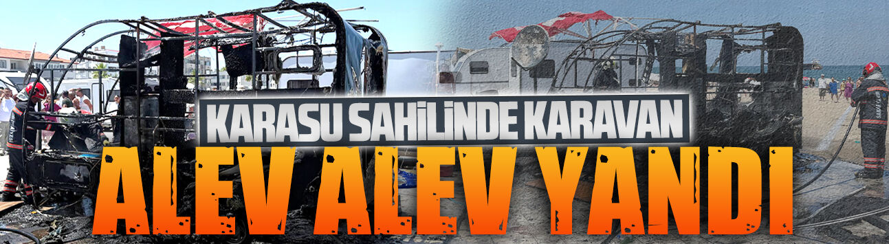 Karasu sahilinde karavan alev alev yandı