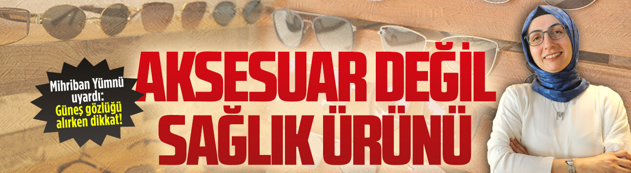 Optisyen Mihriban Yümnü, güneş gözlüğü konusunda uyarıda bulundu