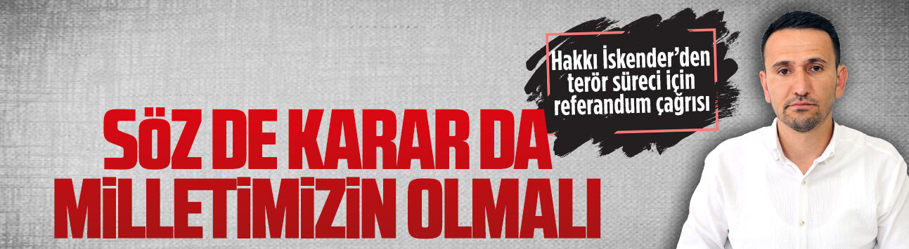 Hakkı İskender’den terör süreci için referandum çağrısı