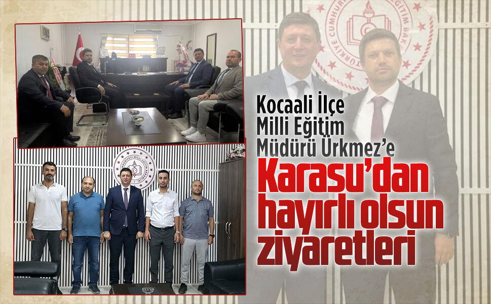 Kocaali İlçe Milli Eğitim Müdürü Ürkmez’e Karasu’dan hayırlı olsun ziyaretleri