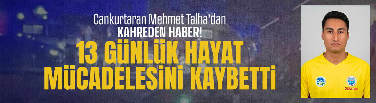 Cankurtaran personeli Mehmet Talha Yılmaz hayatını kaybetti