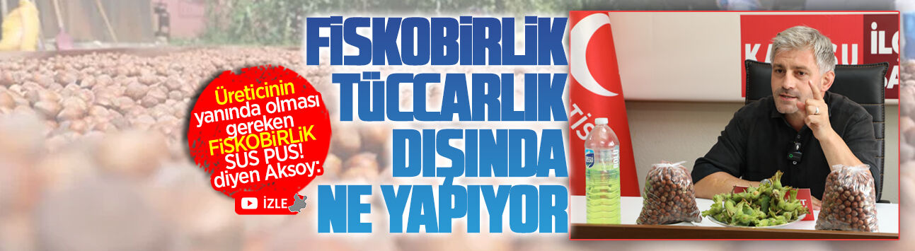 Fındık üreticisi yanında olması gereken FİSKOBİRLİK suspus