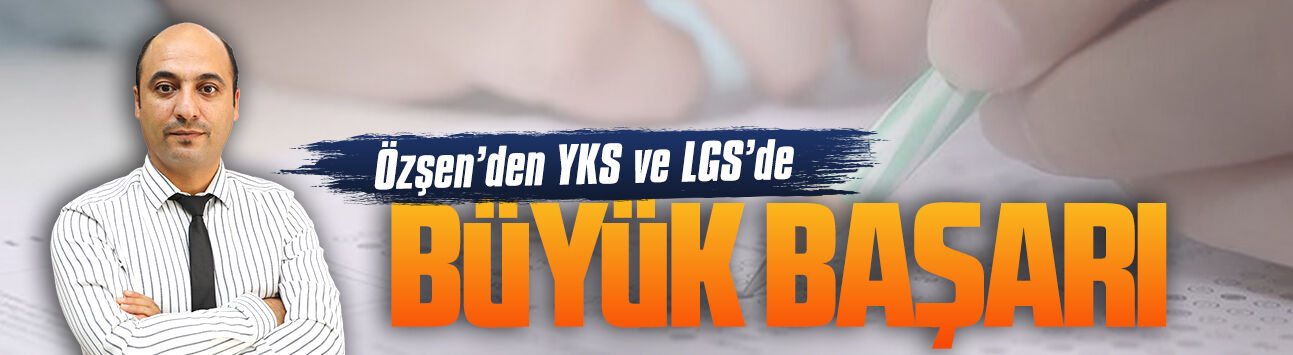 Özşen’den YKS ve LGS’de büyük başarı
