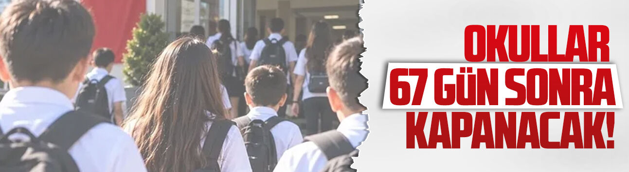 Okullar 67 gün sonra kapanacak!