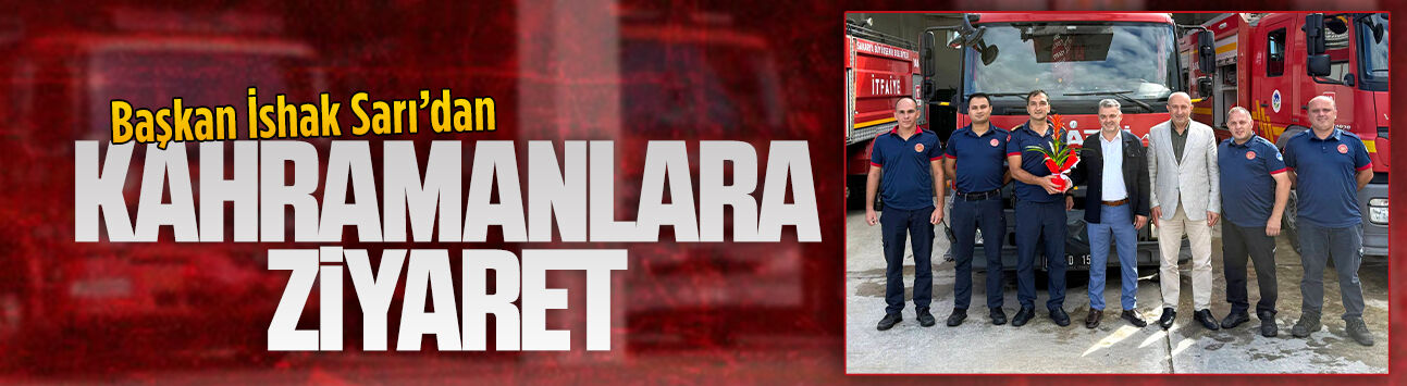Başkan Sarı’dan itfaiye ekiplerine ziyaret