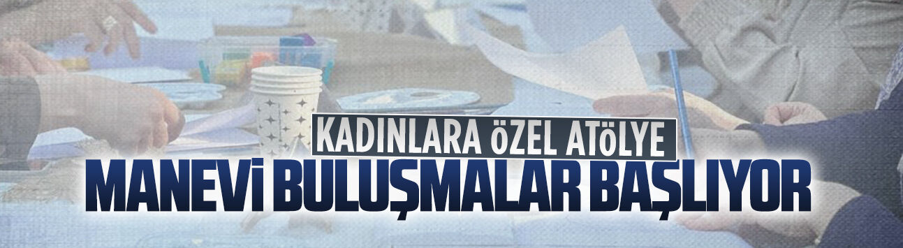 Kadınlar manevi atölyelerde buluşacak
