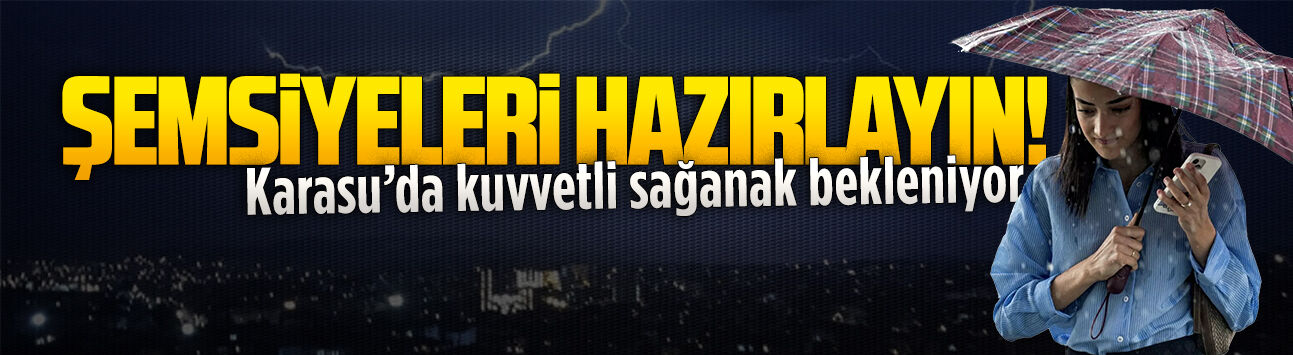 Karasu’da kuvvetli sağanak yağış bekliyor