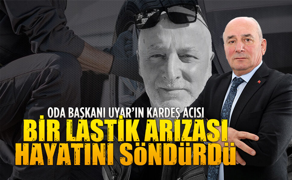 Oda Başkanı Kerim Uyar’ın kardeşi trafik kazasında yaşamını yitirdi