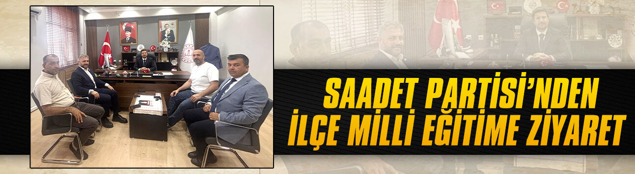 Saadet Partisi’nden İlçe Milli Eğitime ziyaret