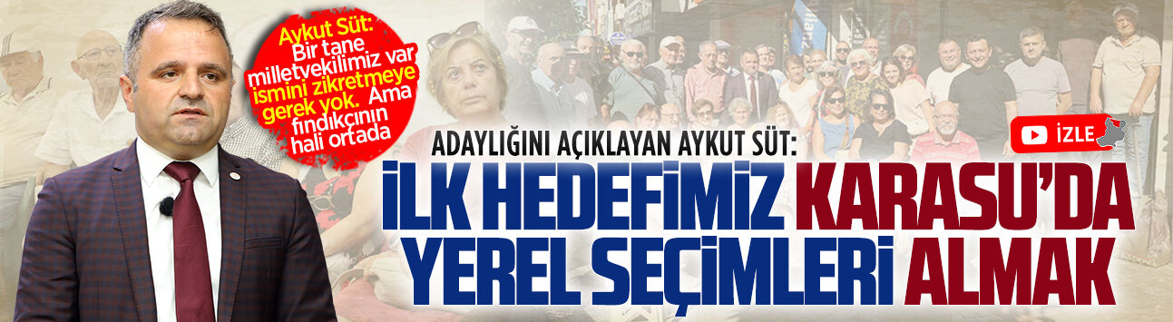 Yeni Parti Karasu İlçe Kurucu Başkanı Aykut süt, adaylığını açıkladı