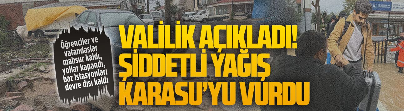 Valilik açıkladı! Şiddetli yağış Karasu’yu vurdu