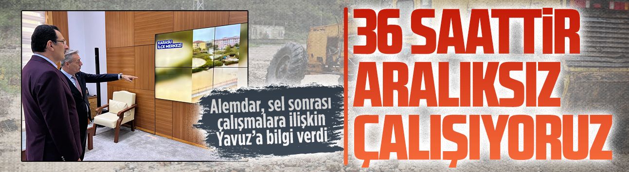 Alemdar, sel sonrası çalışmalara ilişkin Yavuz’a bilgi verdi