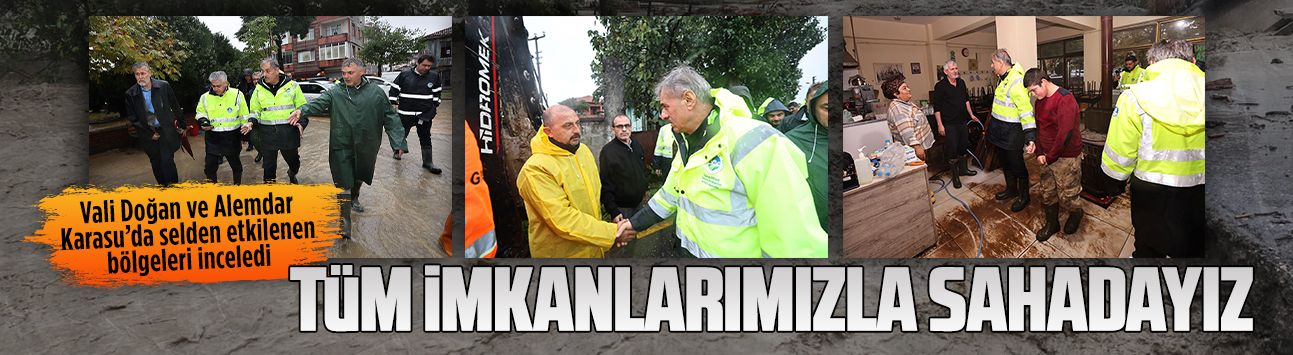 Vali Doğan ve Alemdar Karasu’da selden etkilenen bölgeleri inceledi