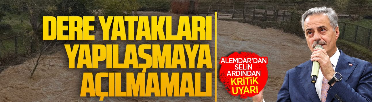 Alemdar’dan dere yataklarında yapılaşma uyarısı