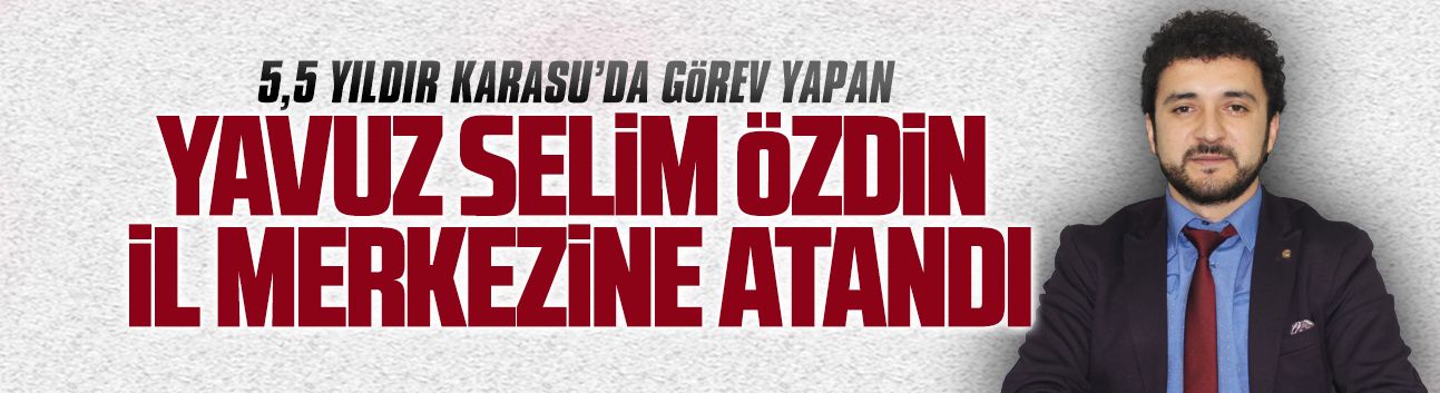 Yavuz Selim Özdin il merkezine atandı