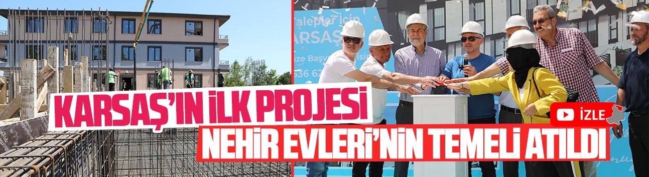 KARSAŞ’ın ilk projesi Nehir Evleri’nin temeli atıldı