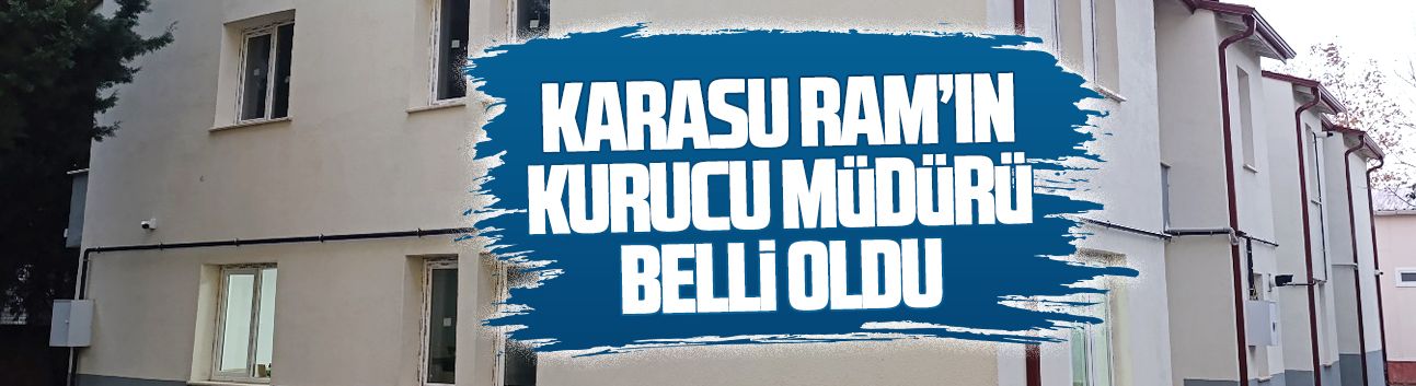 Karasu RAM’ın kurucu müdürü belli oldu
