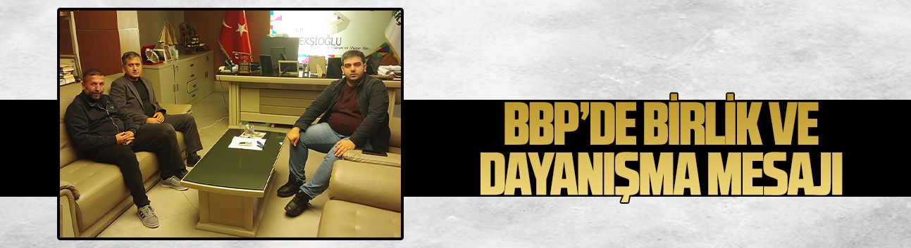 BBP’de birlik ve dayanışma mesajı