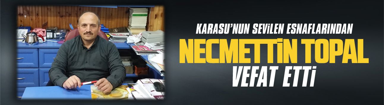 Karasu’nun sevilen esnaflarından Necmettin Topal vefat etti