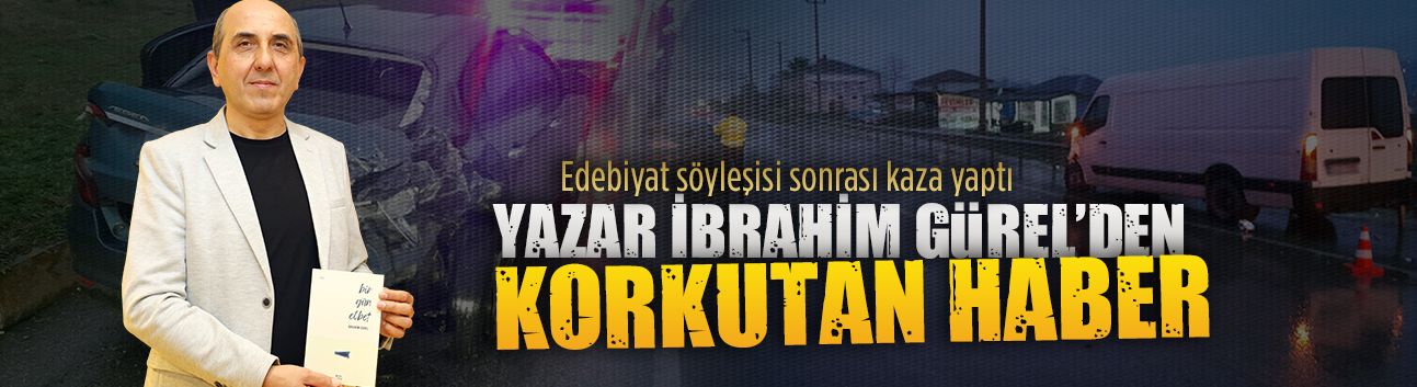 Yazar İbrahim Gürel, Karasu’da dönüş yolunda kaza yaptı