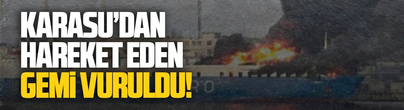Karasu’dan hareket eden gemi vuruldu